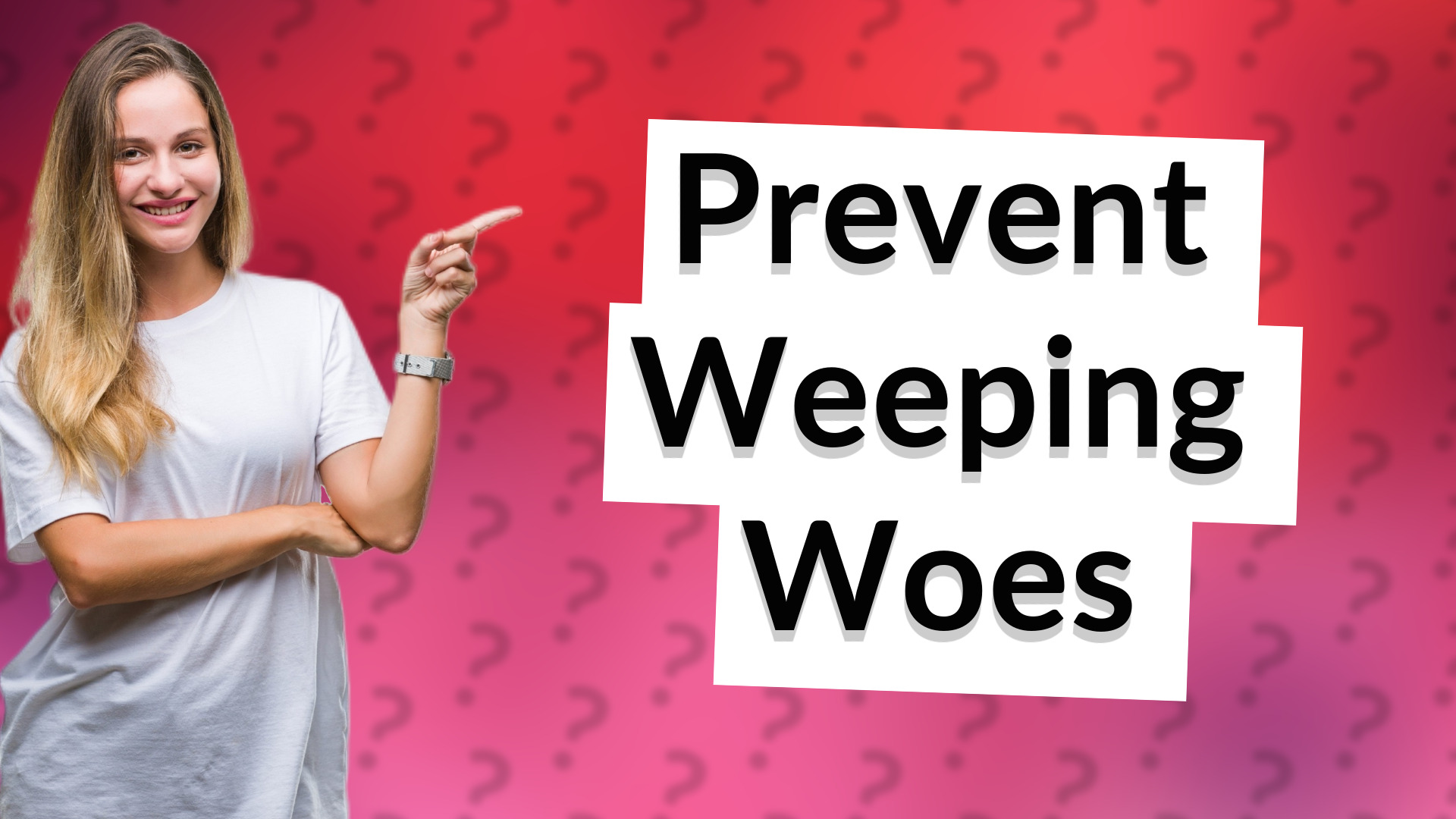 Prevent Weeping Woes