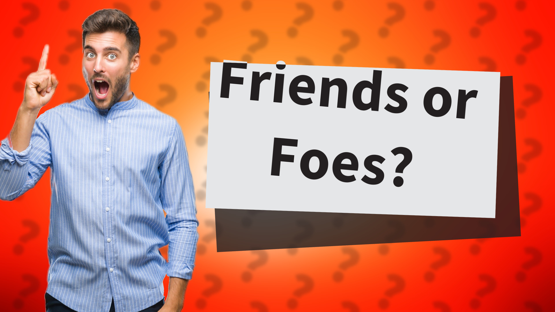 Friends or Foes?