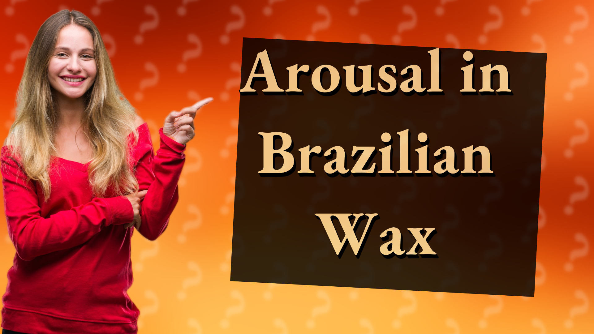 Arousal in Brazilian Wax