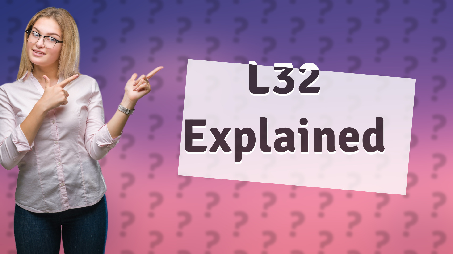 L32 Explained