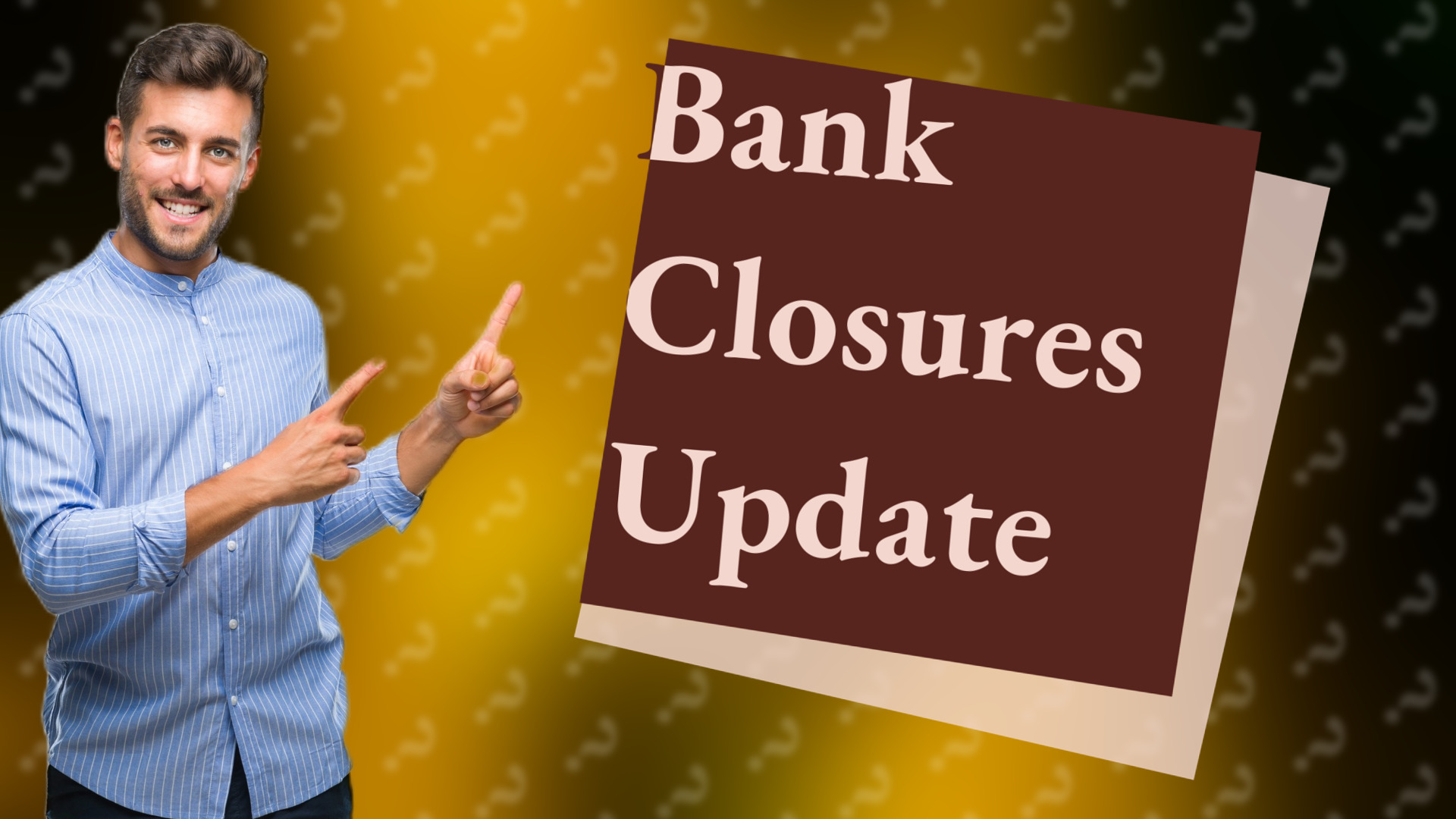 Bank Closures Update