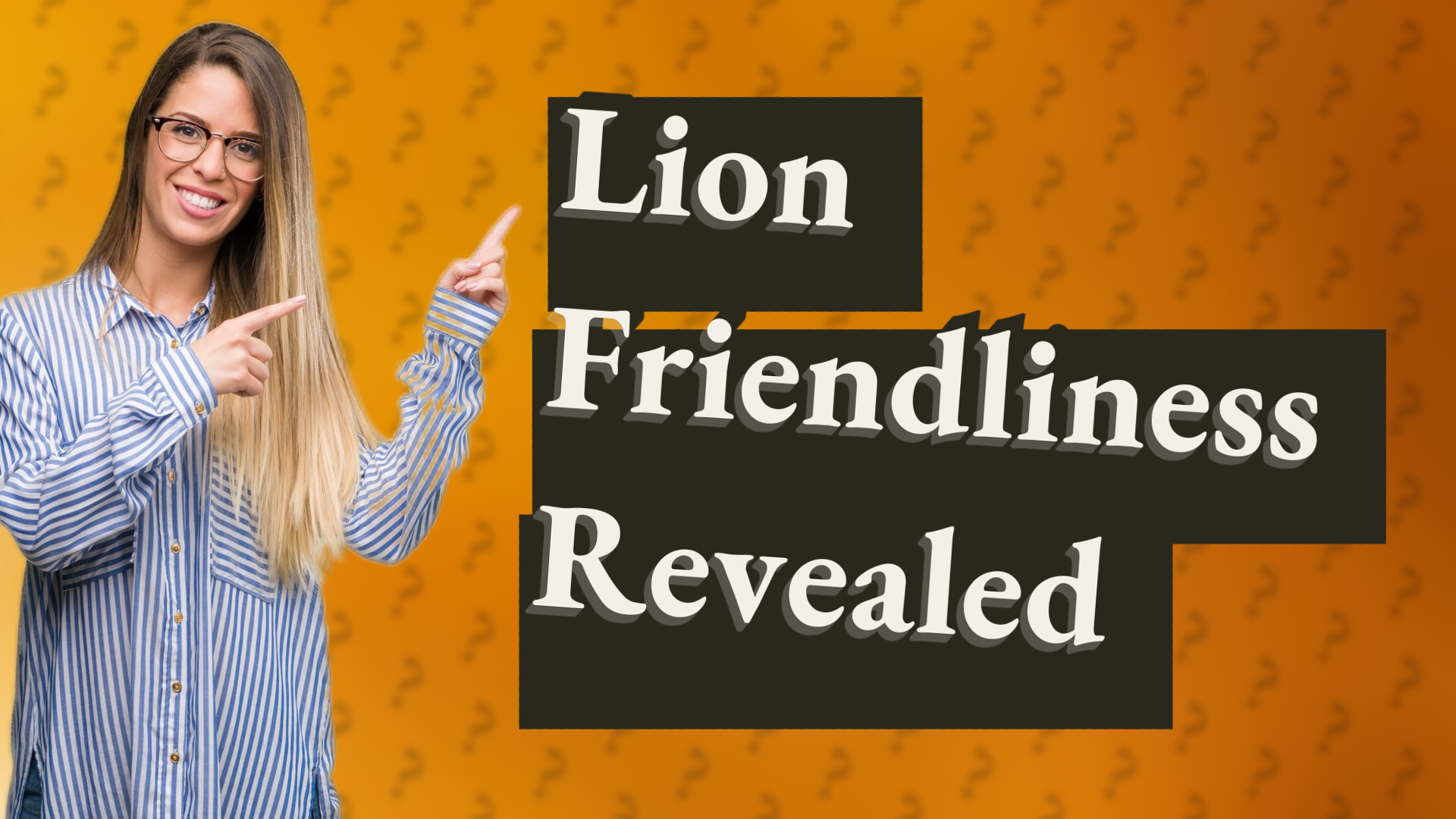 Lion Friendliness Revealed