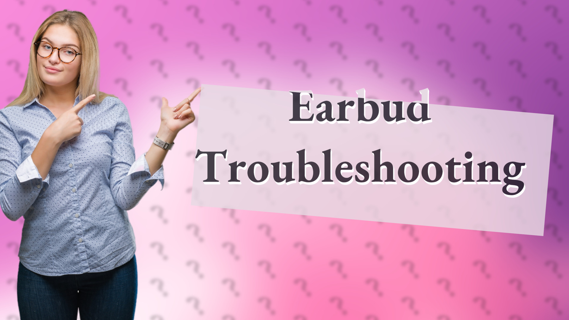 Earbud Troubleshooting