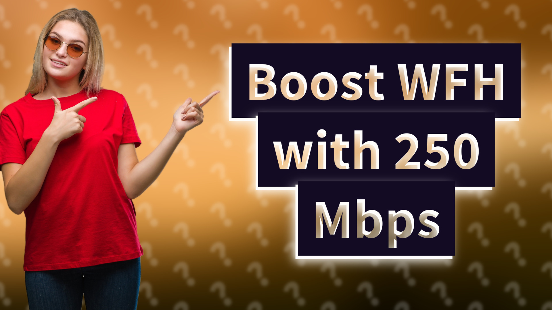 Boost WFH with 250 Mbps