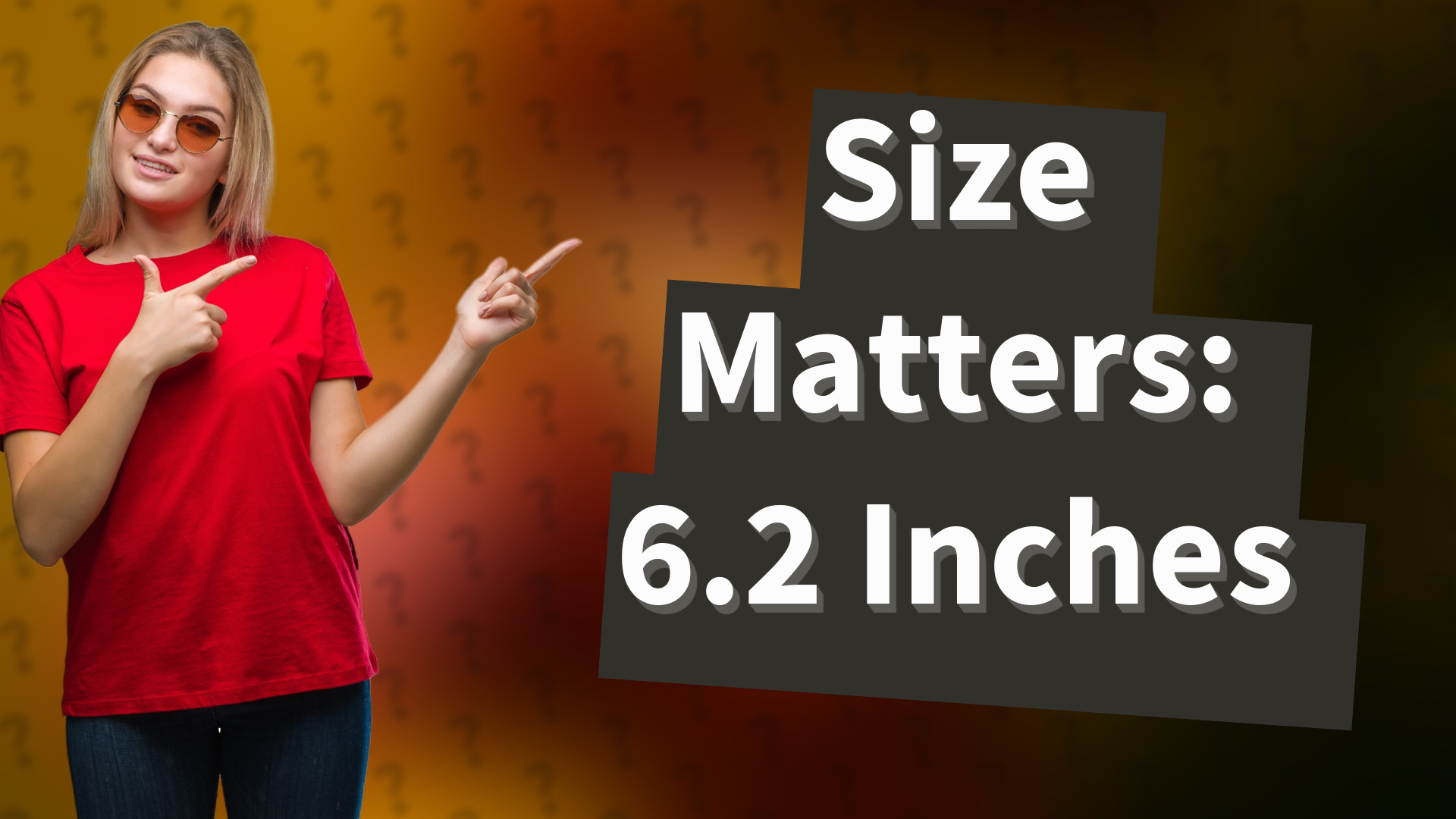 Size Matters: 6.2 Inches