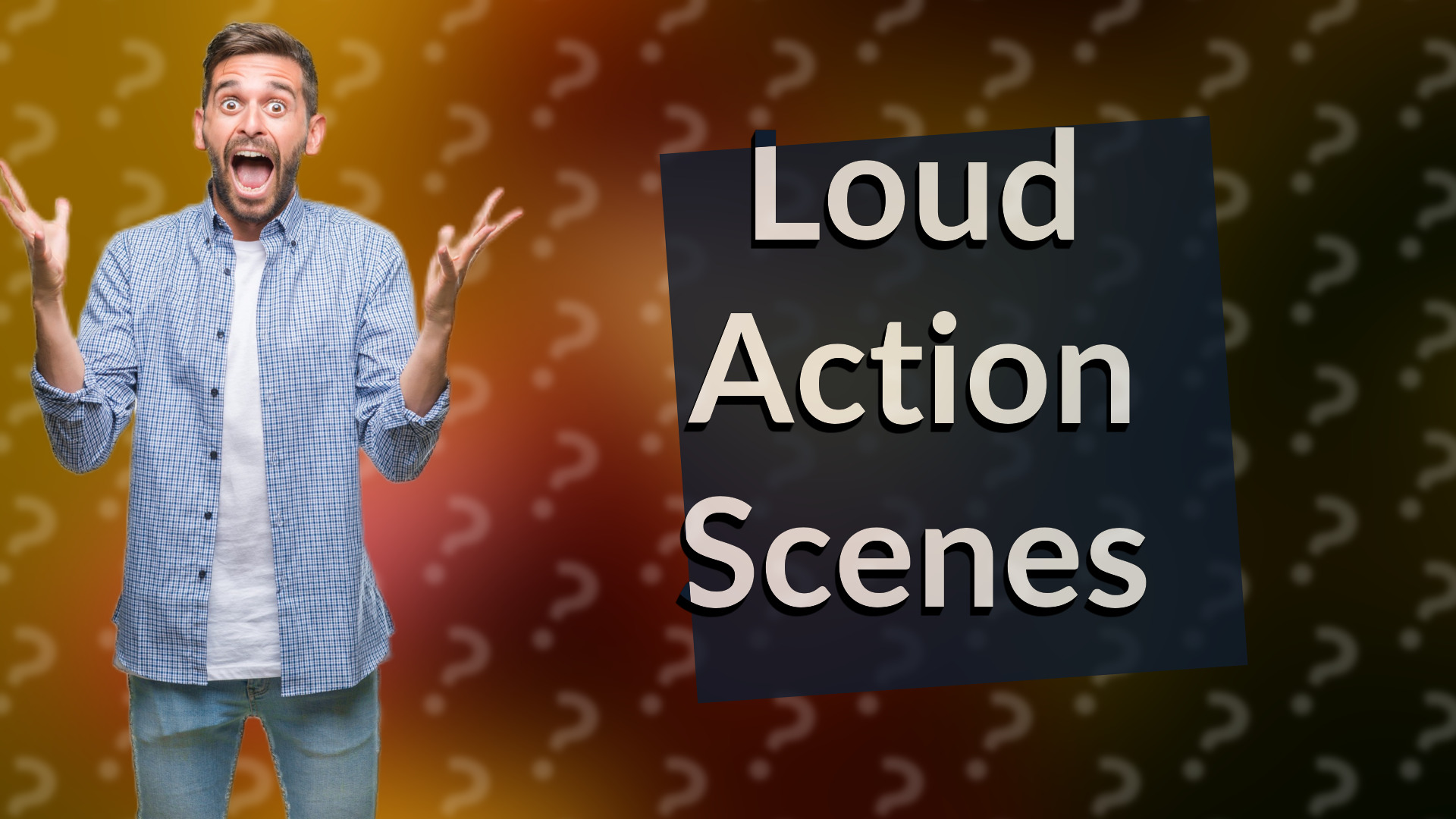 Loud Action Scenes