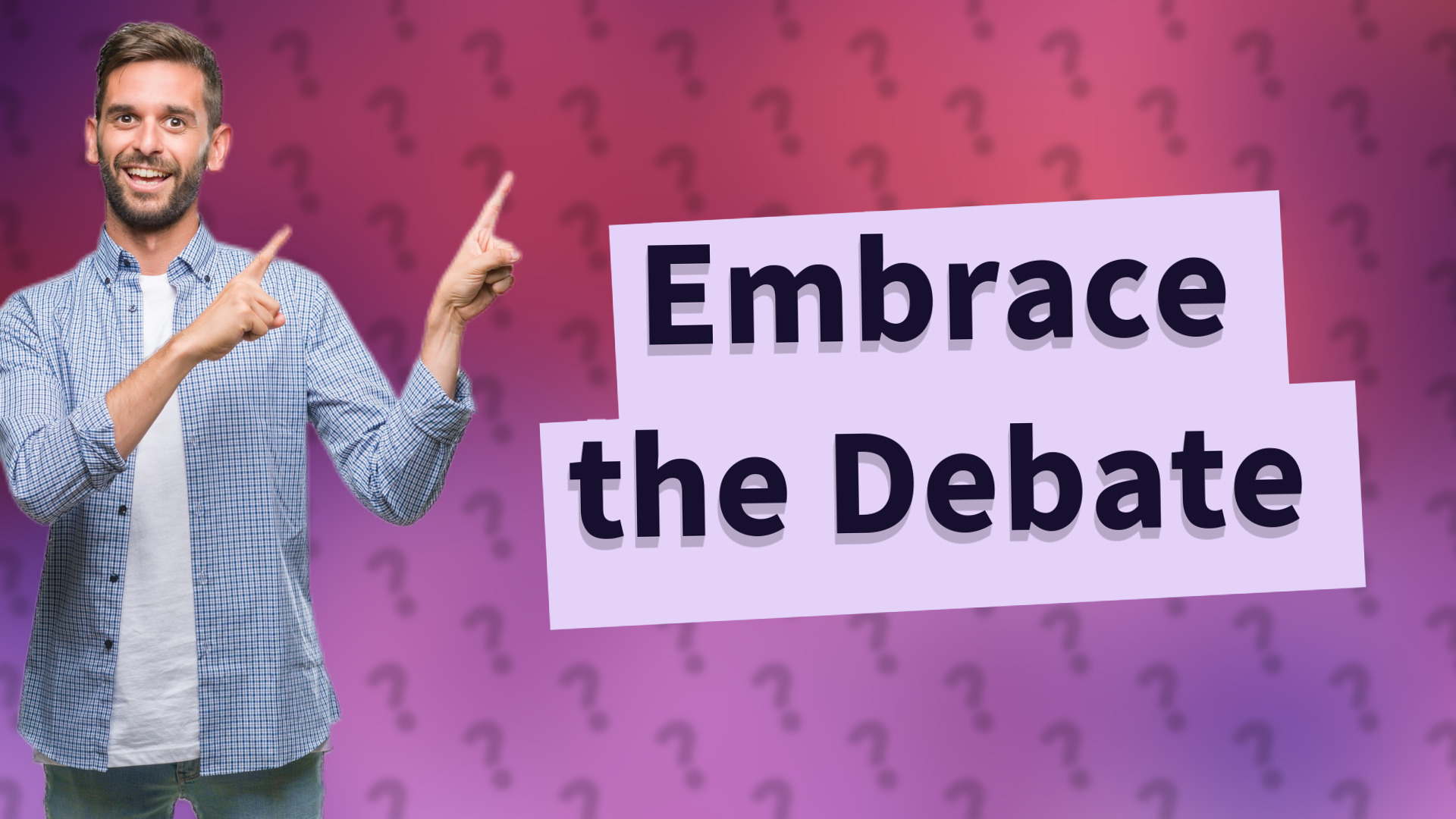 Embrace the Debate