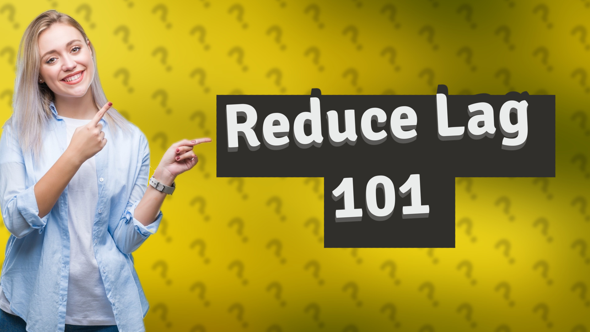 Reduce Lag 101
