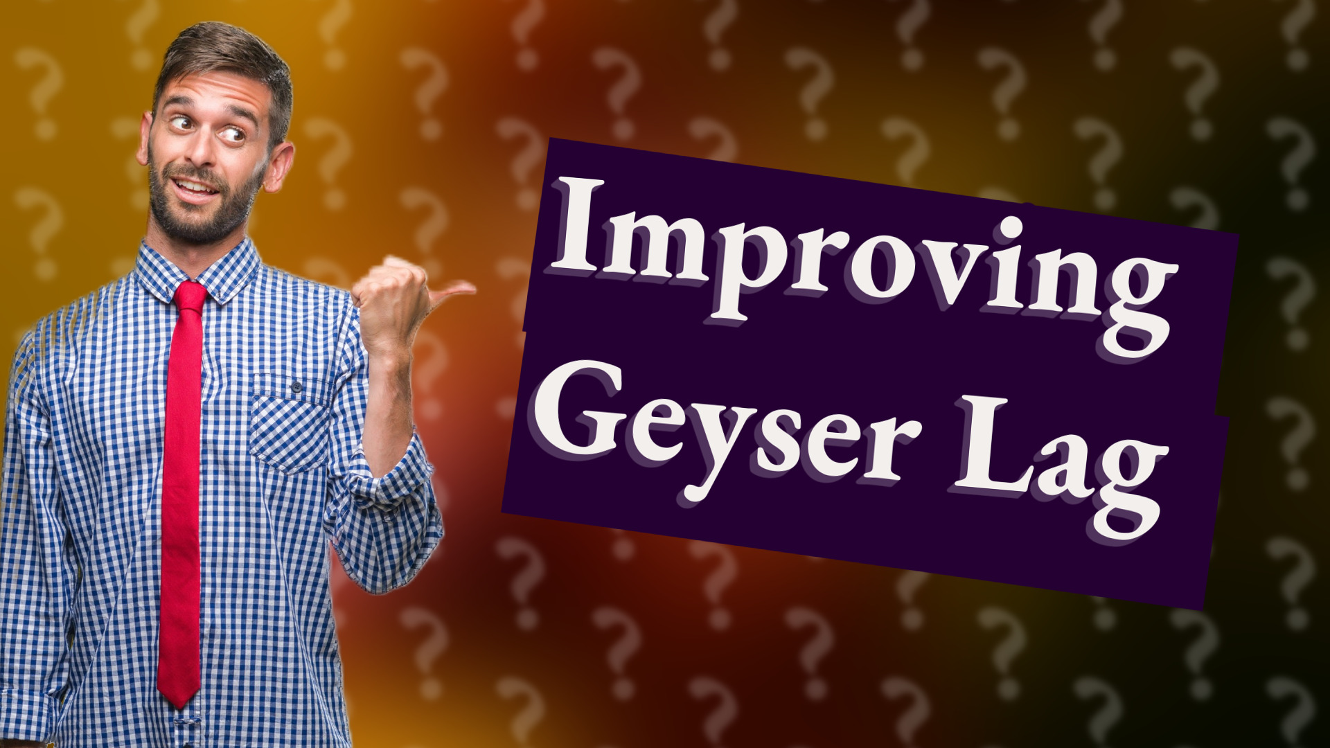 Improving Geyser Lag