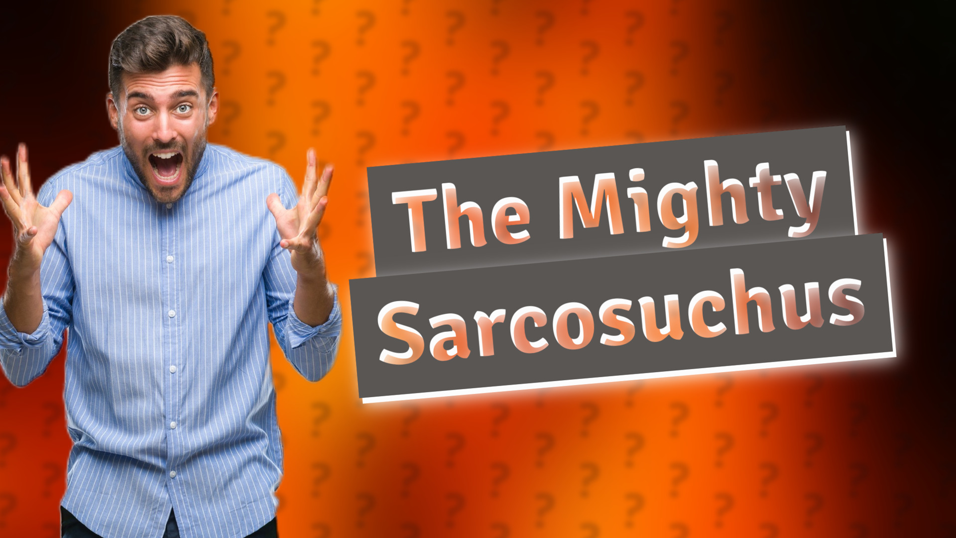 The Mighty Sarcosuchus