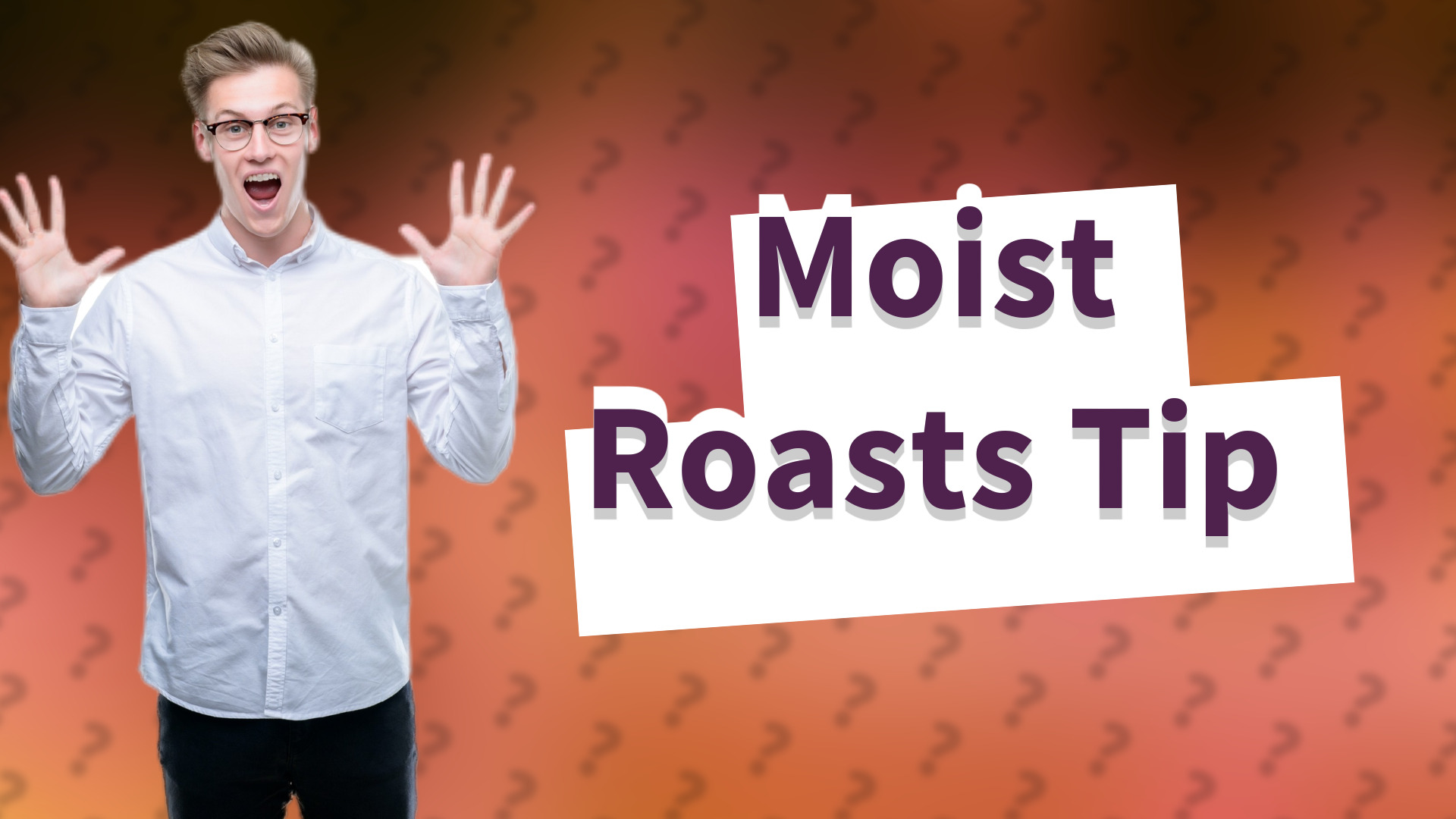 Moist Roasts Tip
