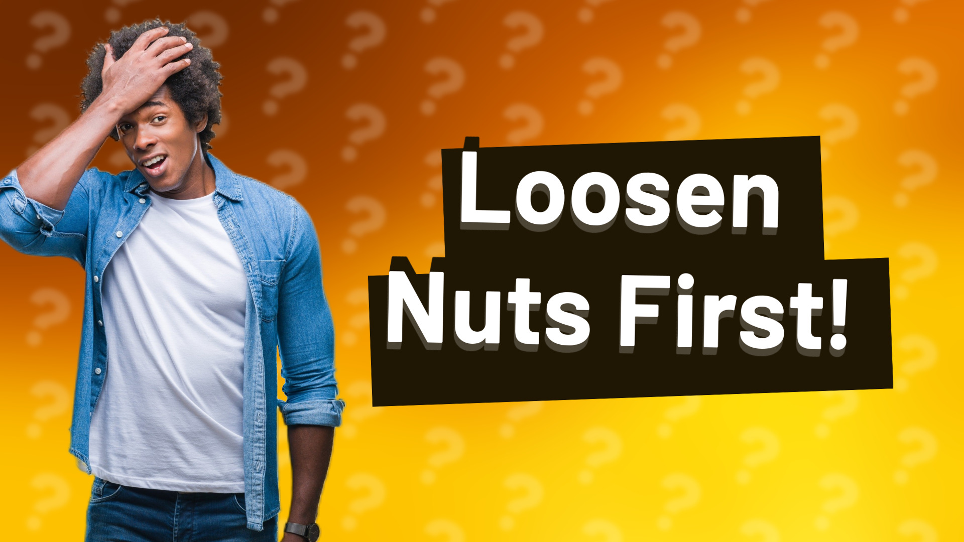 Loosen Nuts First!