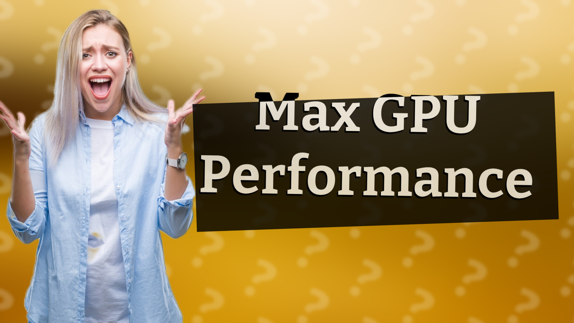 Max GPU Performance
