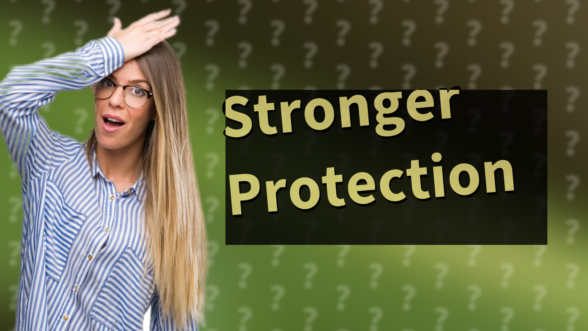Stronger Protection