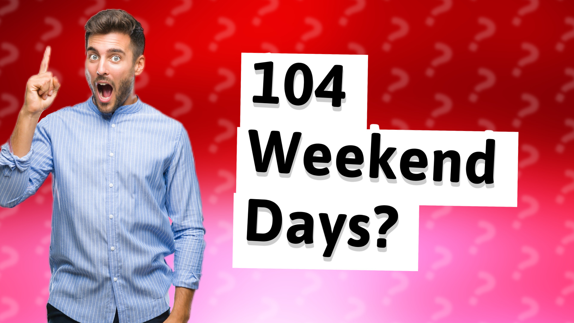 104 Weekend Days?
