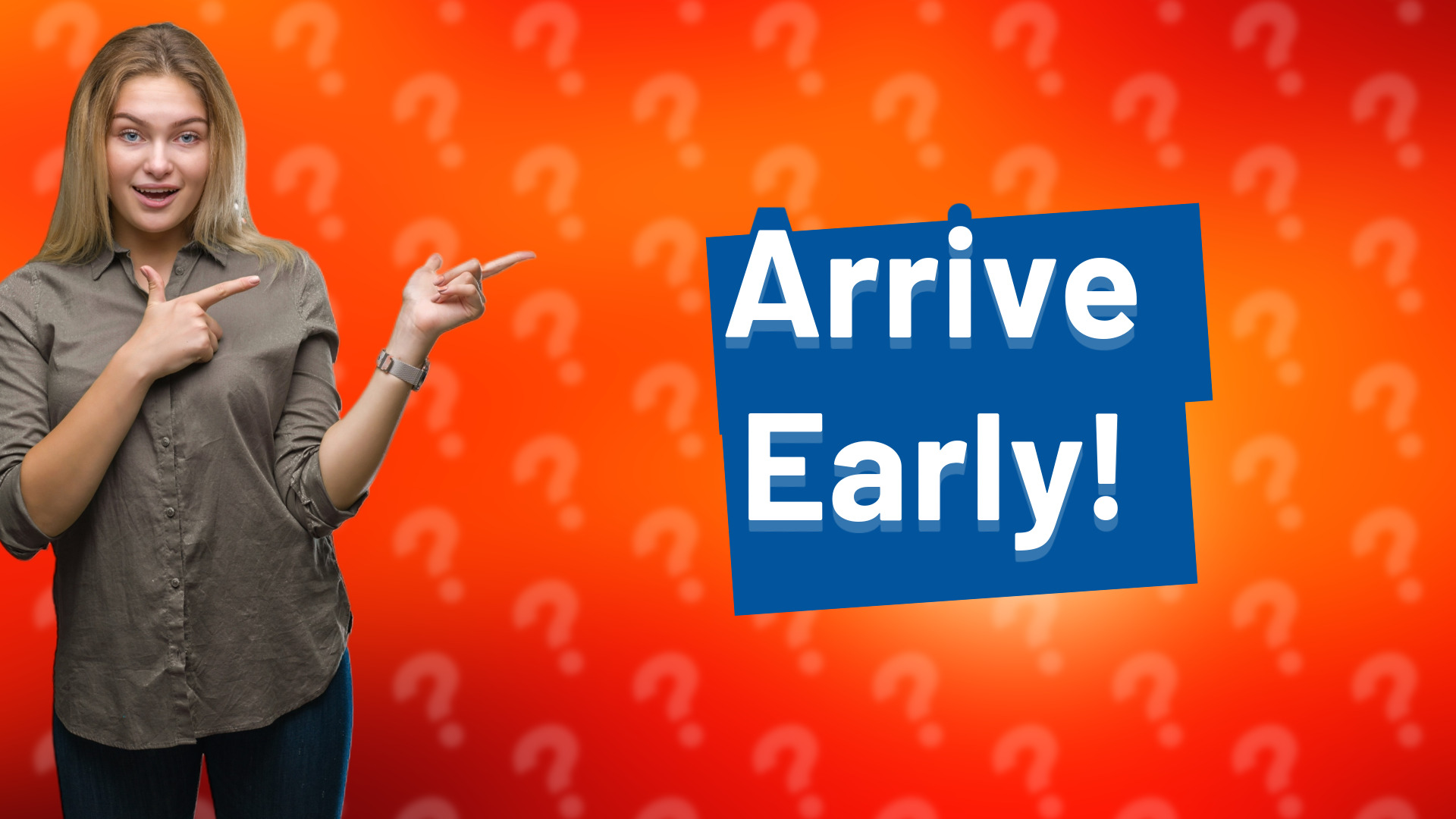 Arrive Early!