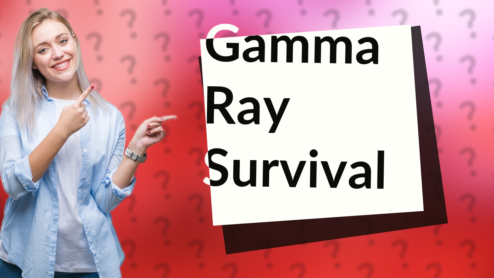 Gamma Ray Survival