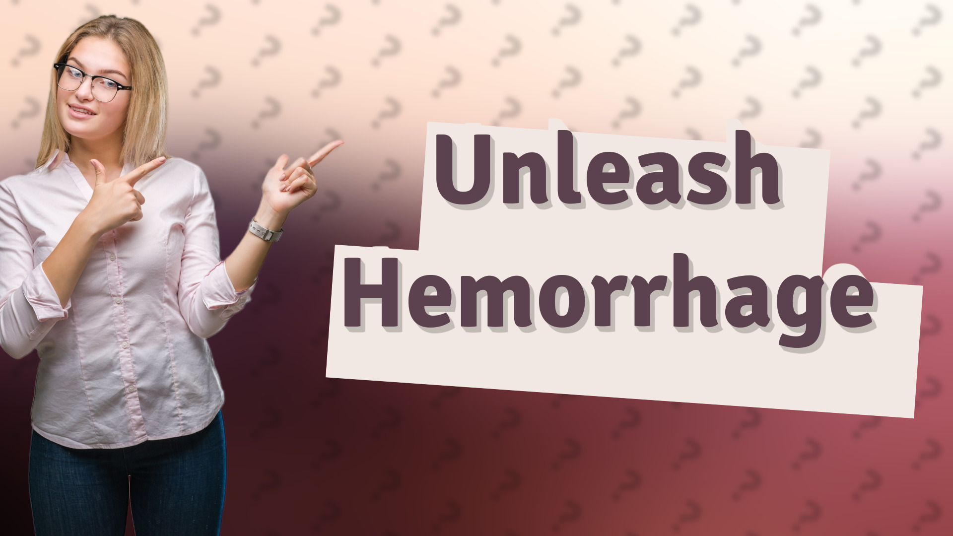 Unleash Hemorrhage