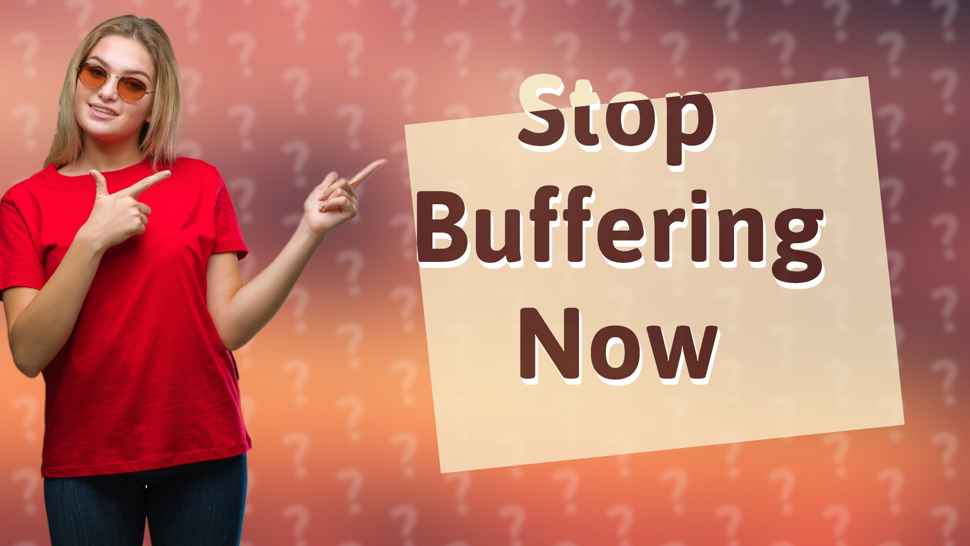 Stop Buffering Now