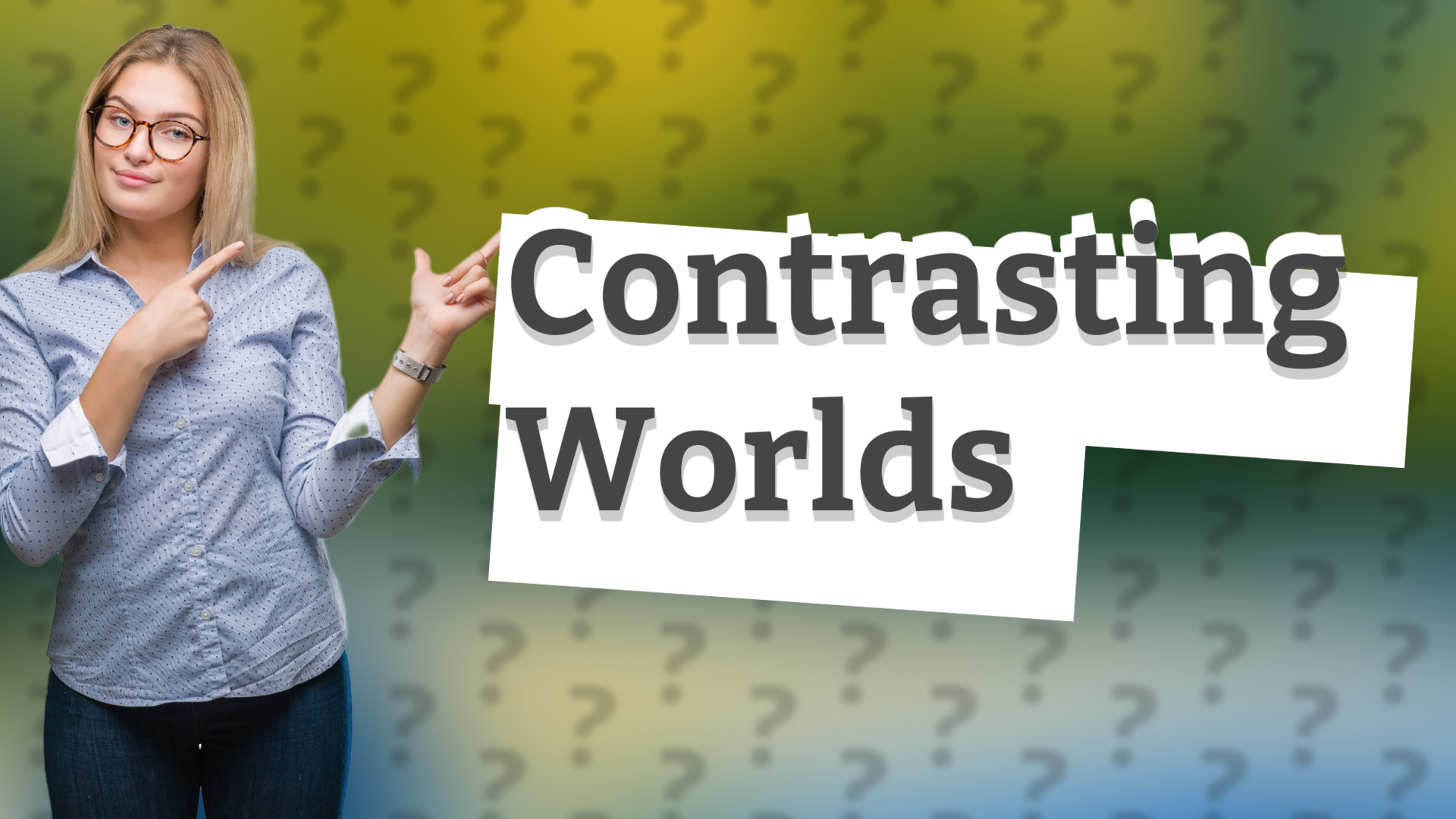Contrasting Worlds