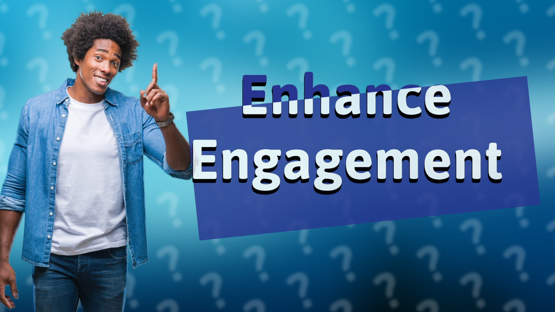 Enhance Engagement