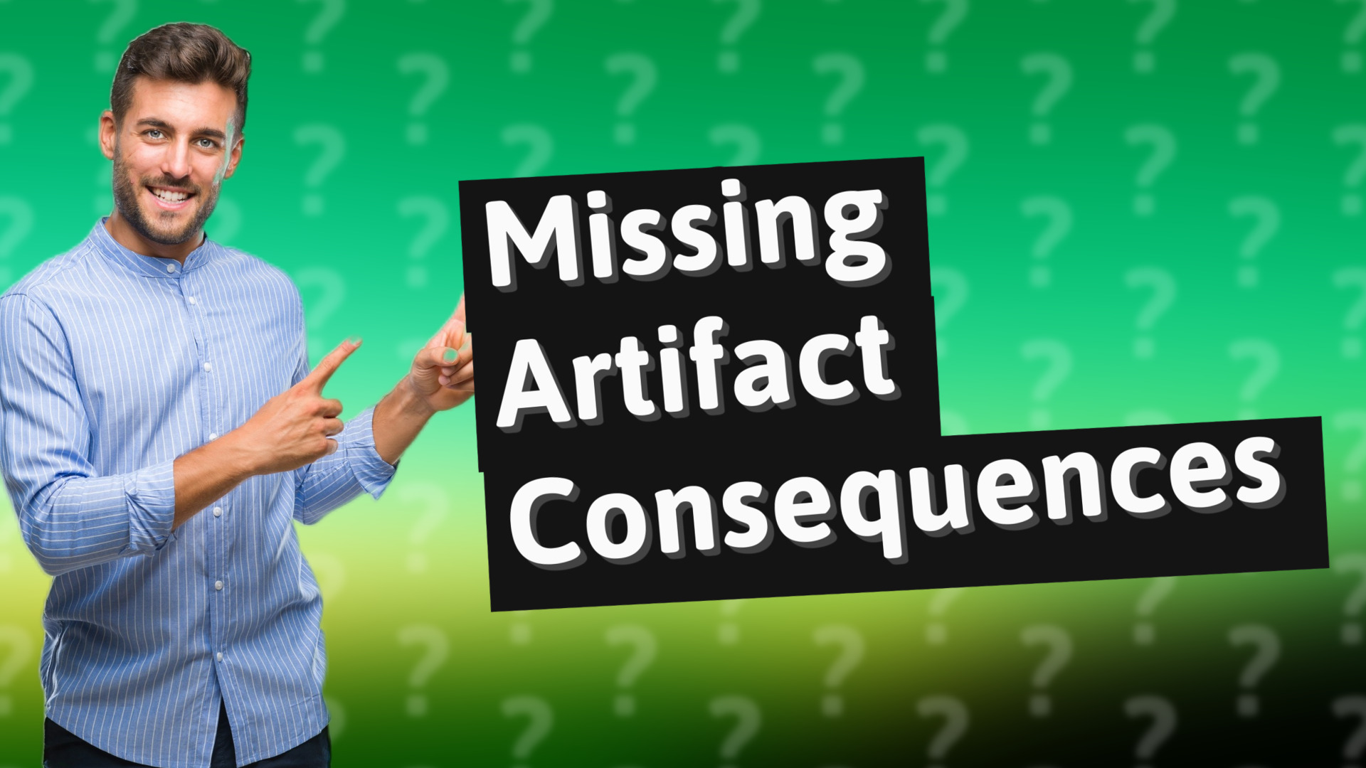 Missing Artifact Consequences