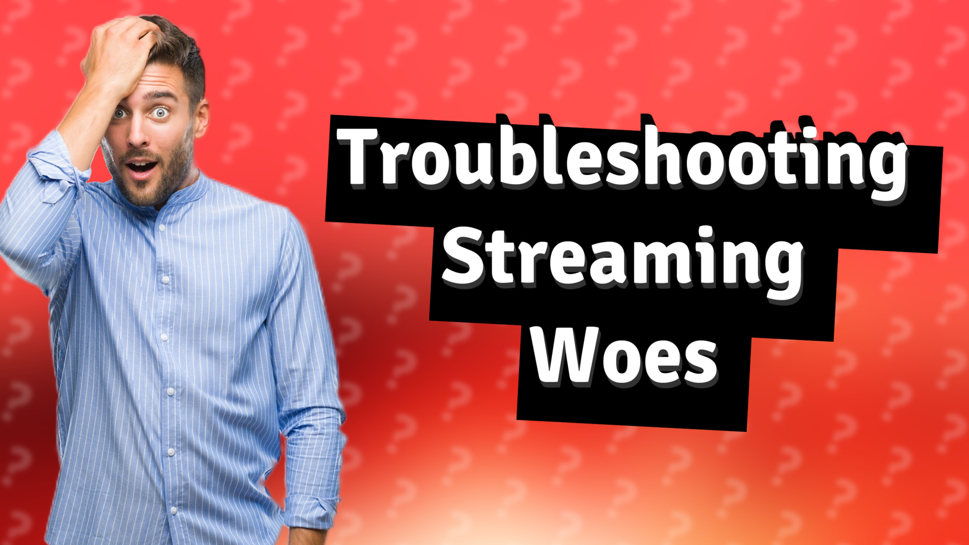 Troubleshooting Streaming Woes