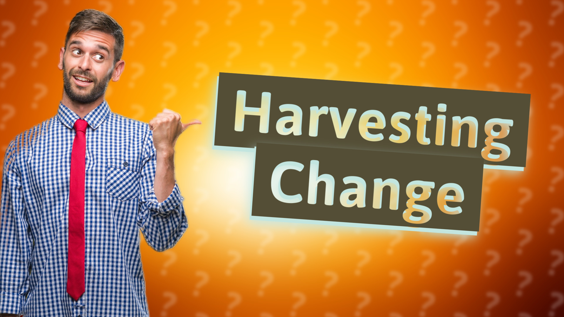 Harvesting Change