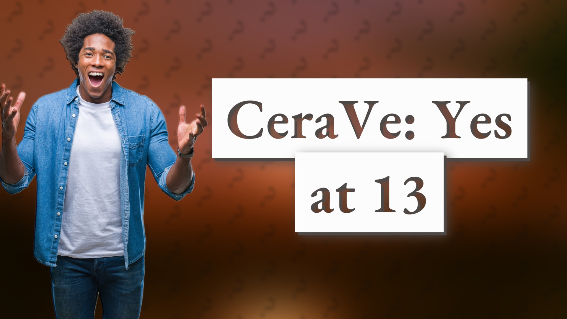 CeraVe: Yes at 13