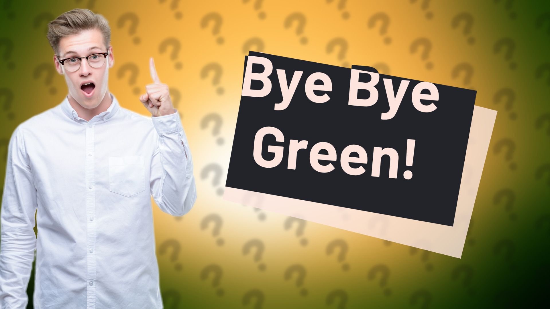 Bye Bye Green!