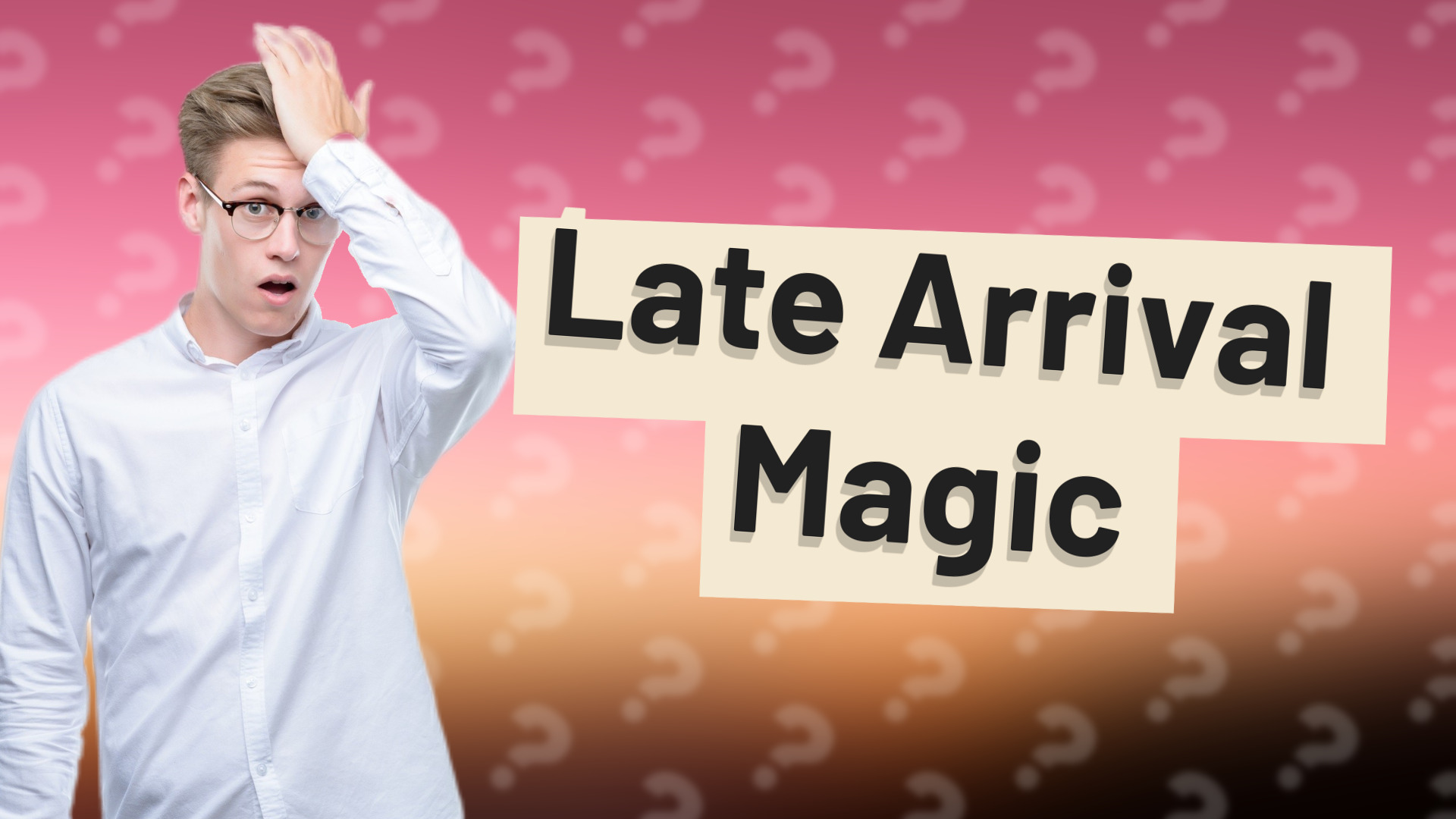 Late Arrival Magic