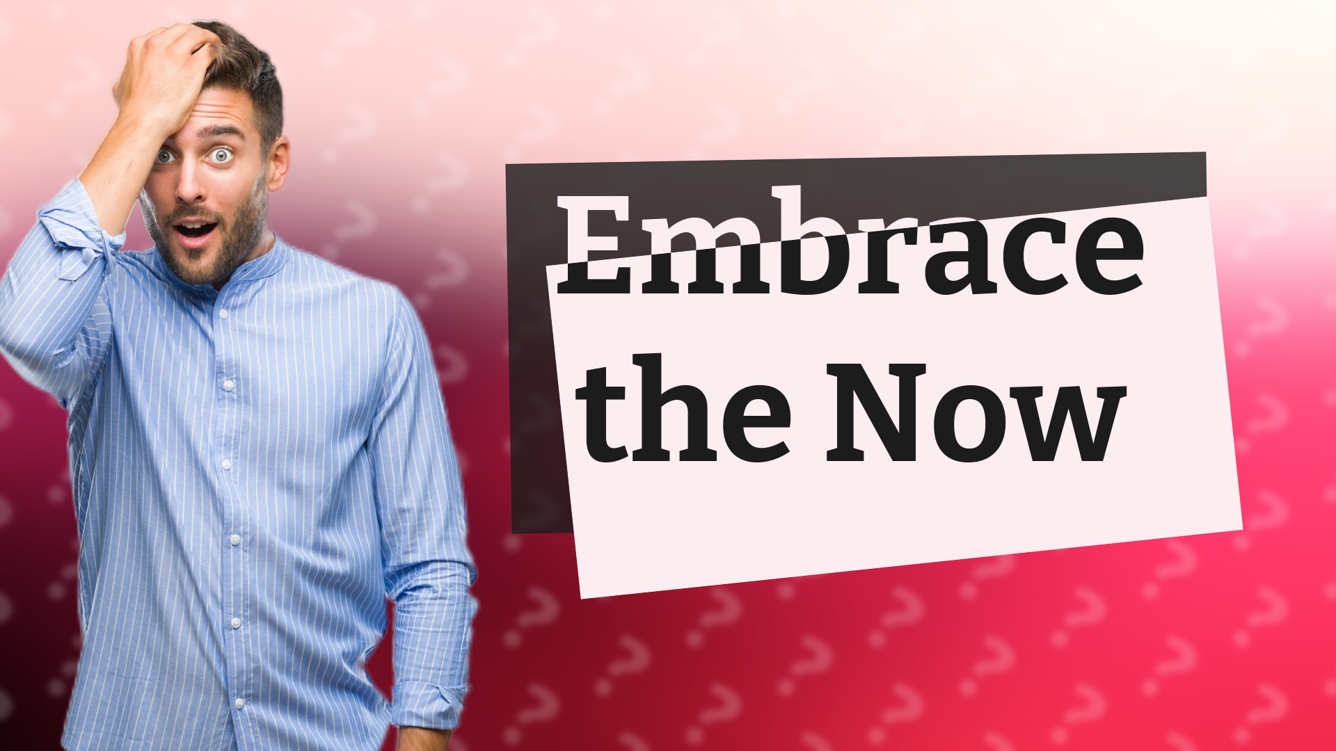 Embrace the Now