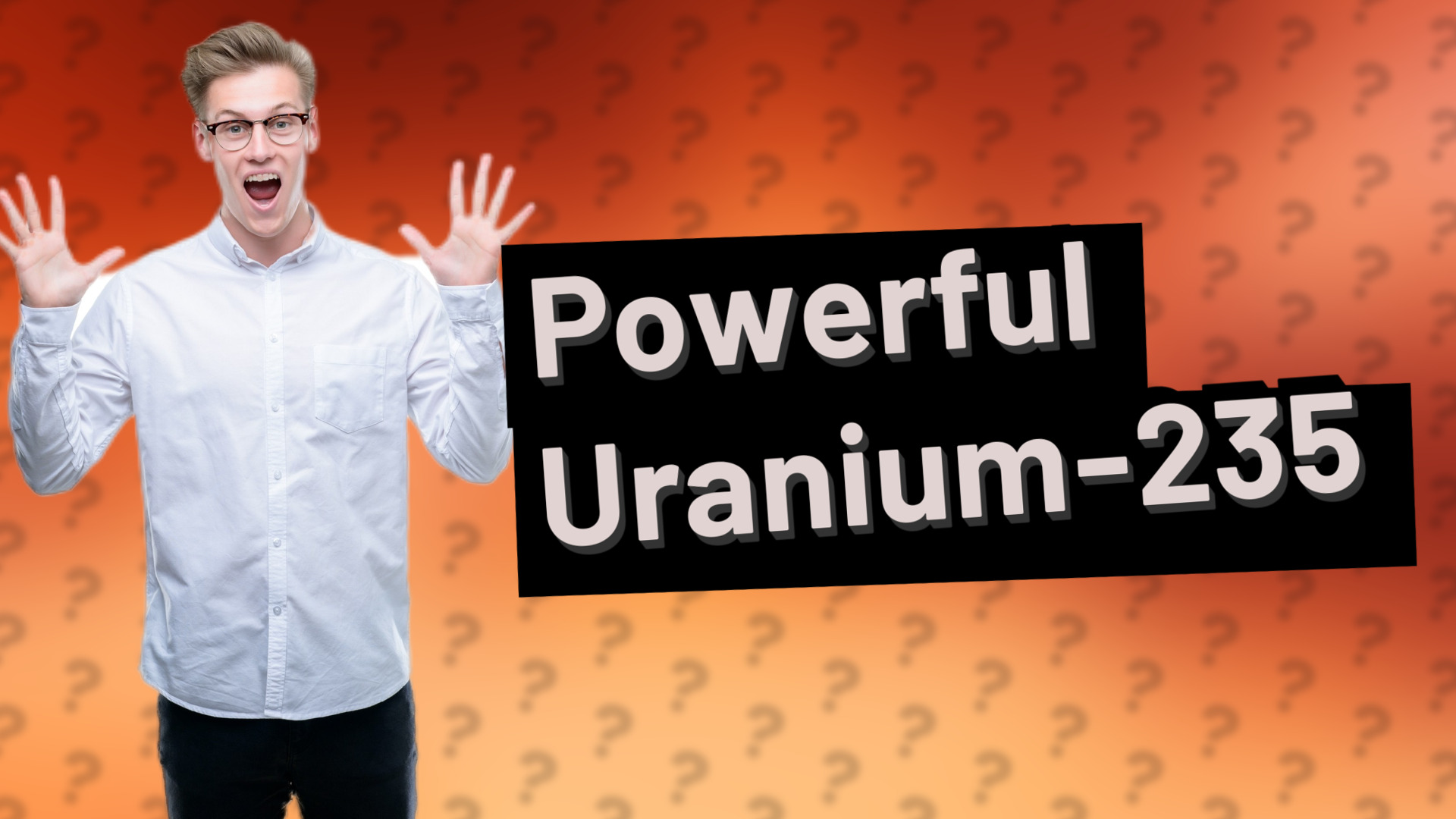 Powerful Uranium-235