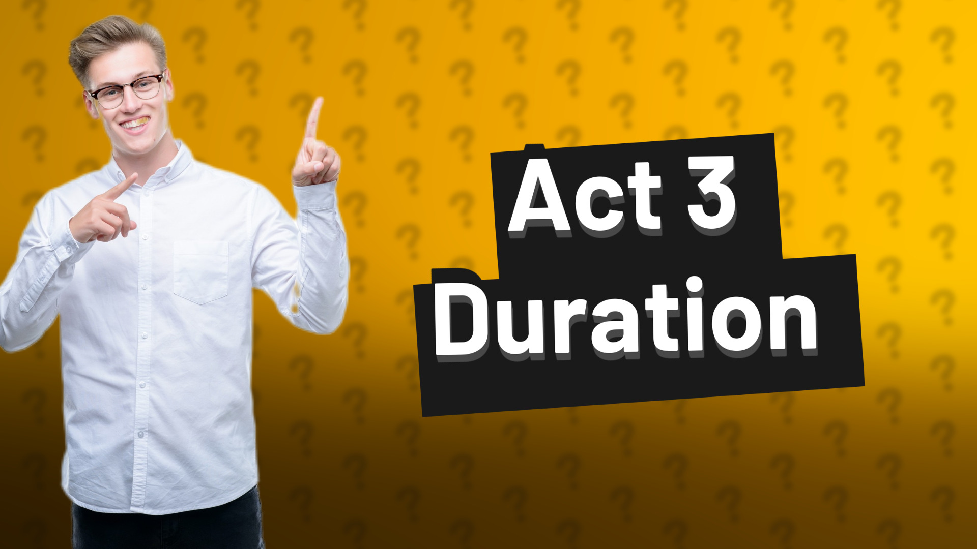 Act 3 Duration