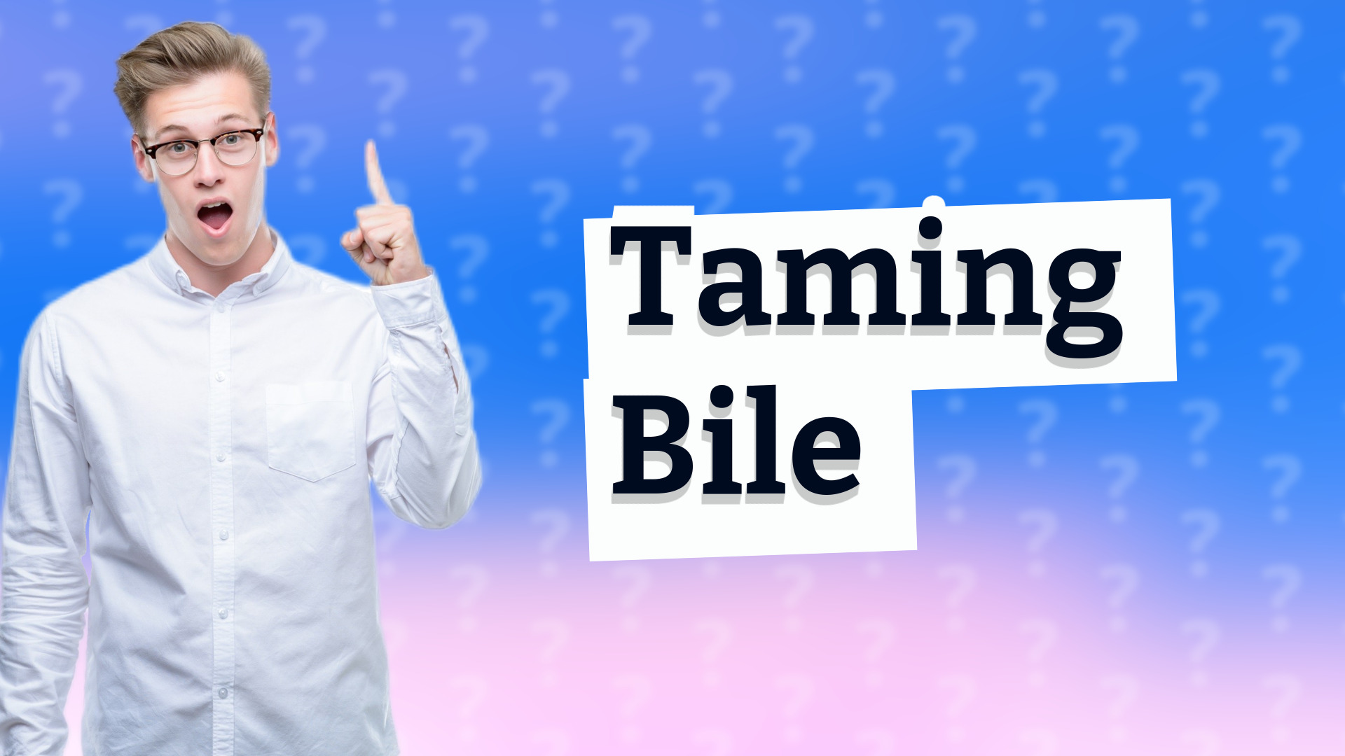 Taming Bile