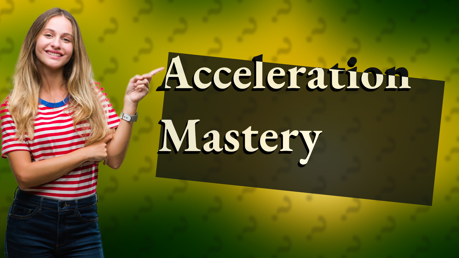 Acceleration Mastery
