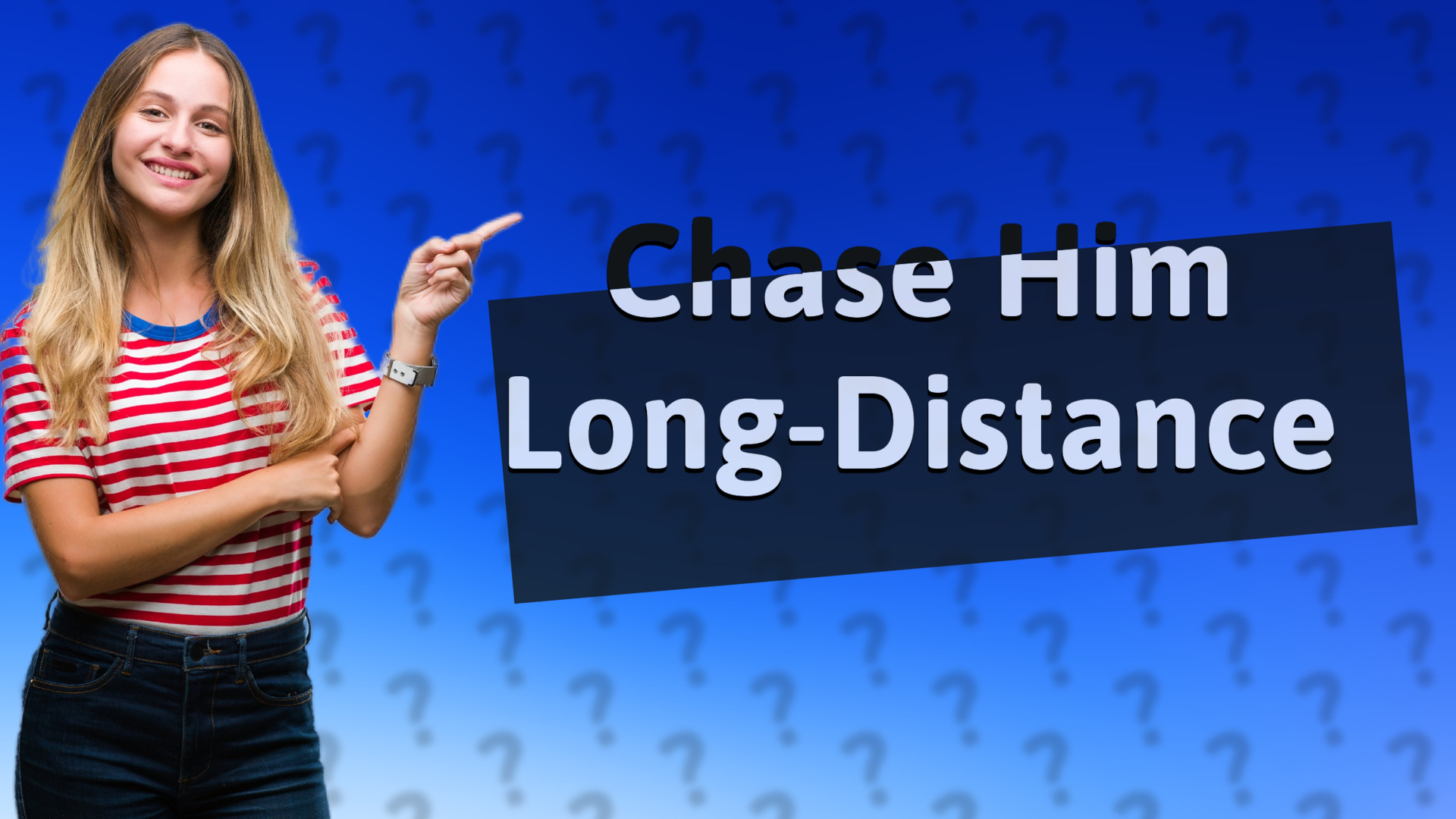 Chase Him Long-Distance