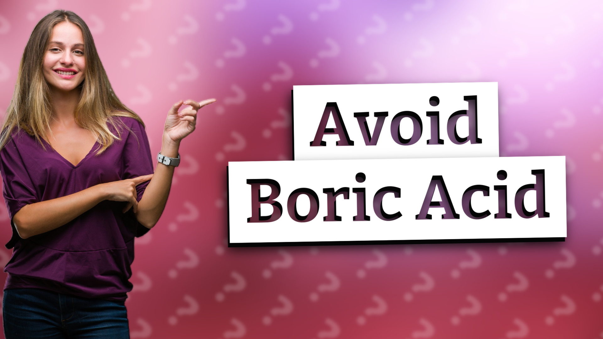Avoid Boric Acid
