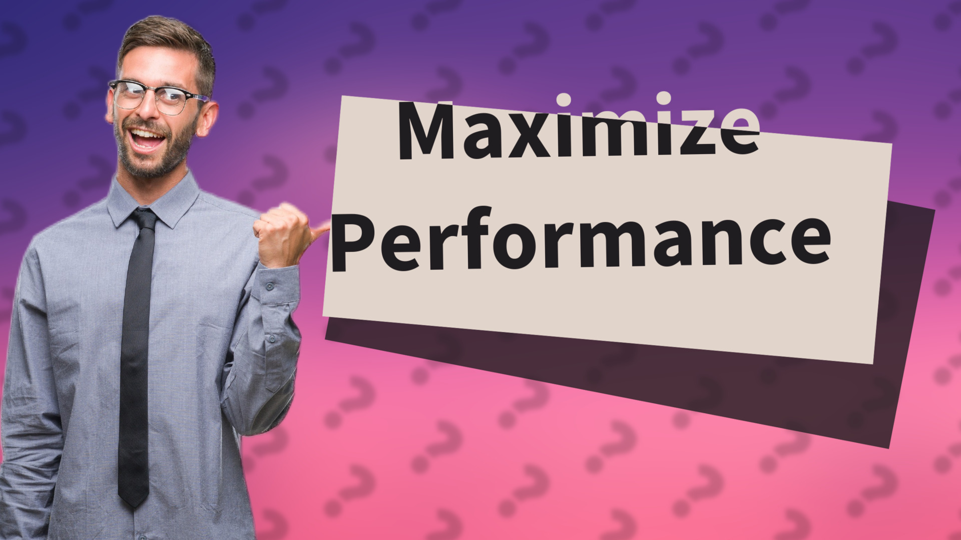 Maximize Performance