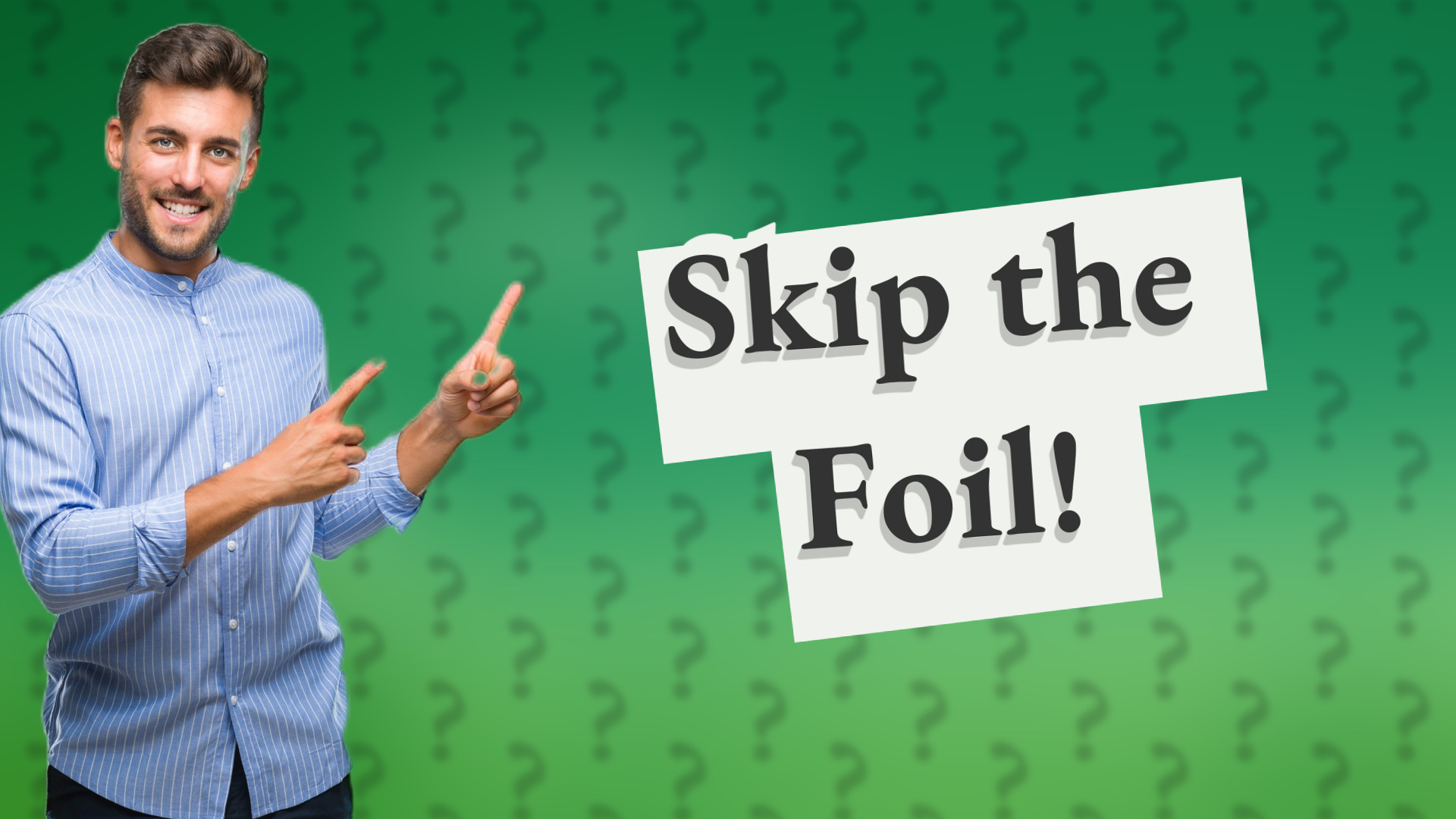 Skip the Foil!