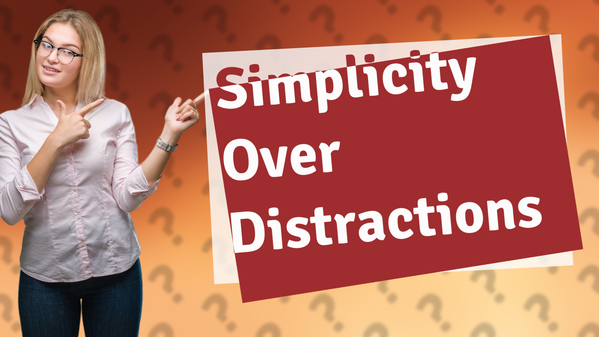 Simplicity Over Distractions