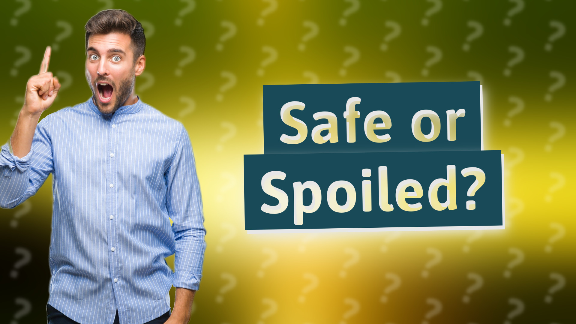 Safe or Spoiled?