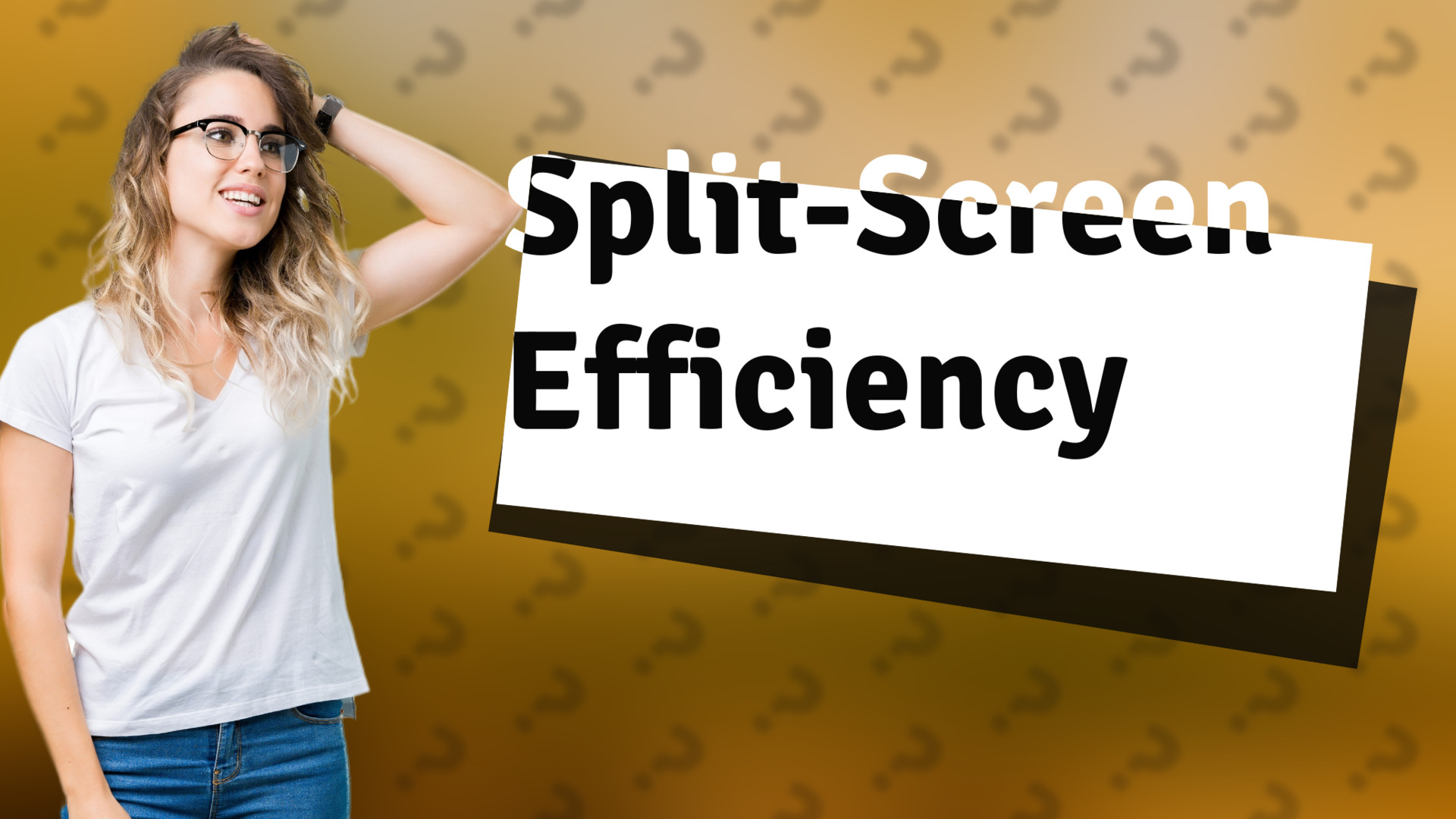 Split-Screen Efficiency