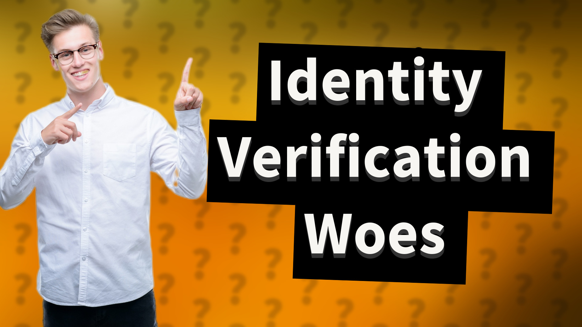 Identity Verification Woes