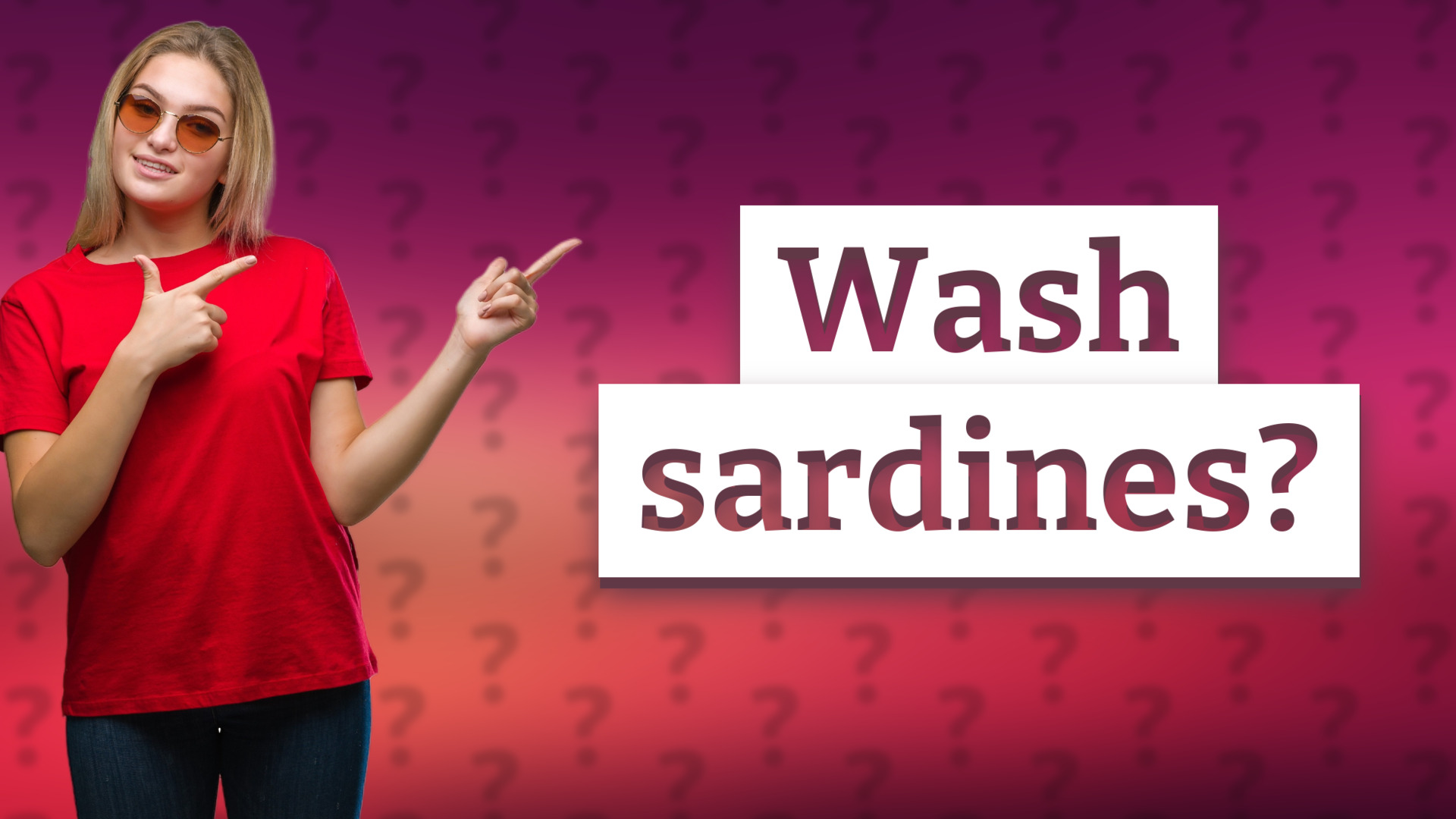 Wash sardines?