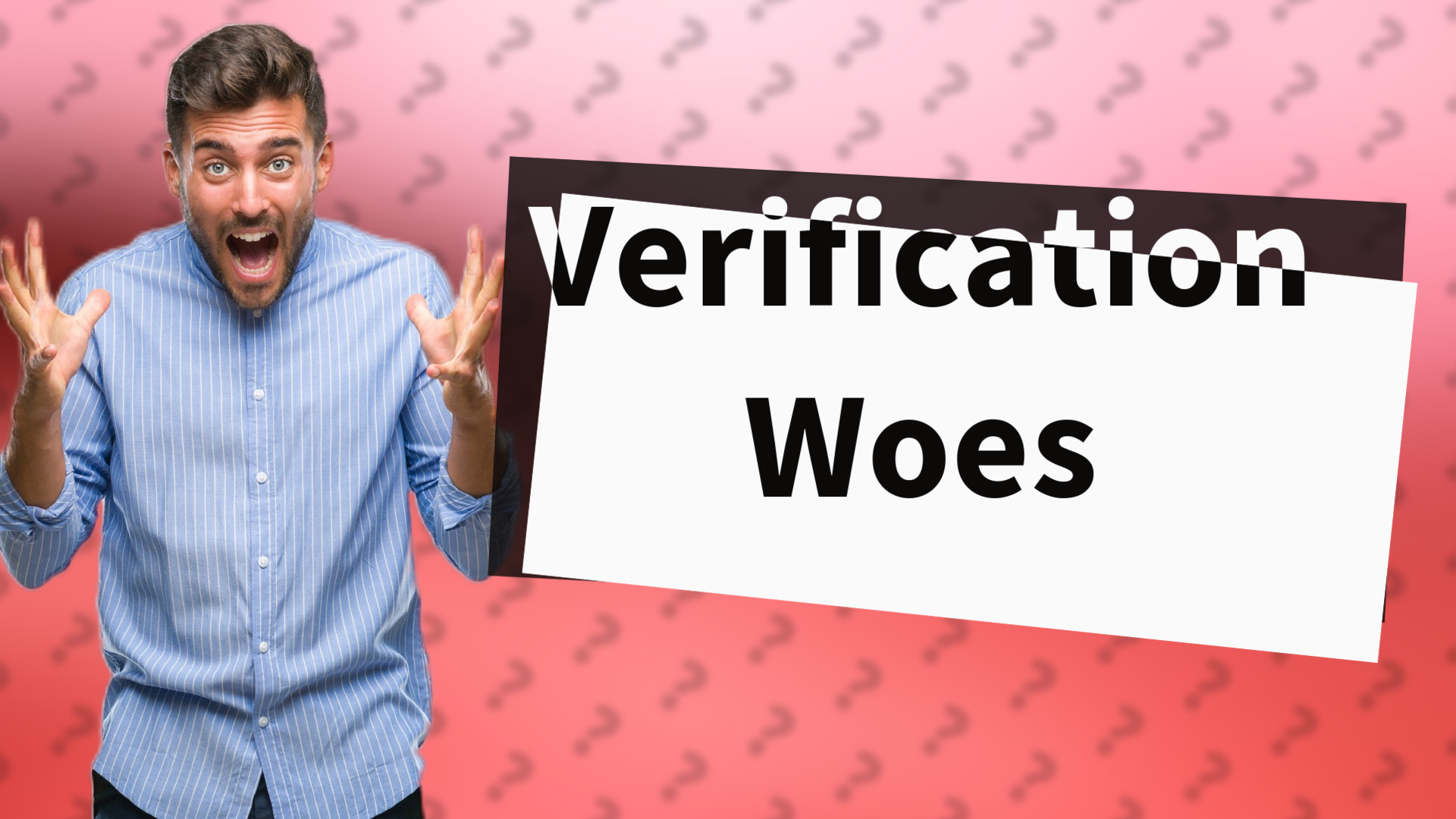 Verification Woes