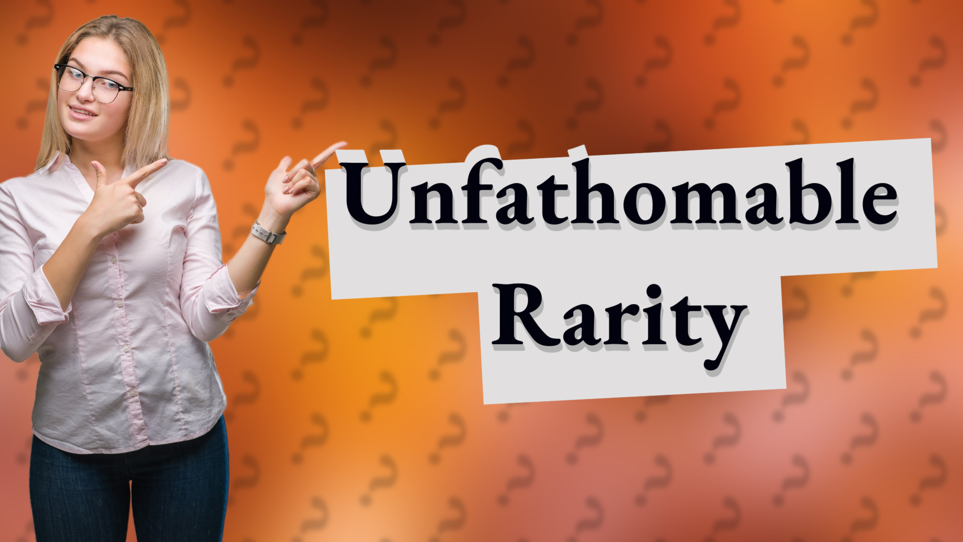 Unfathomable Rarity