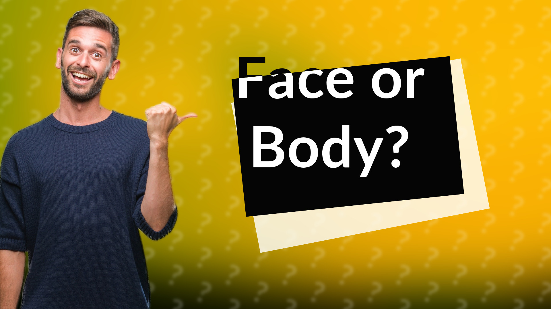 Face or Body?