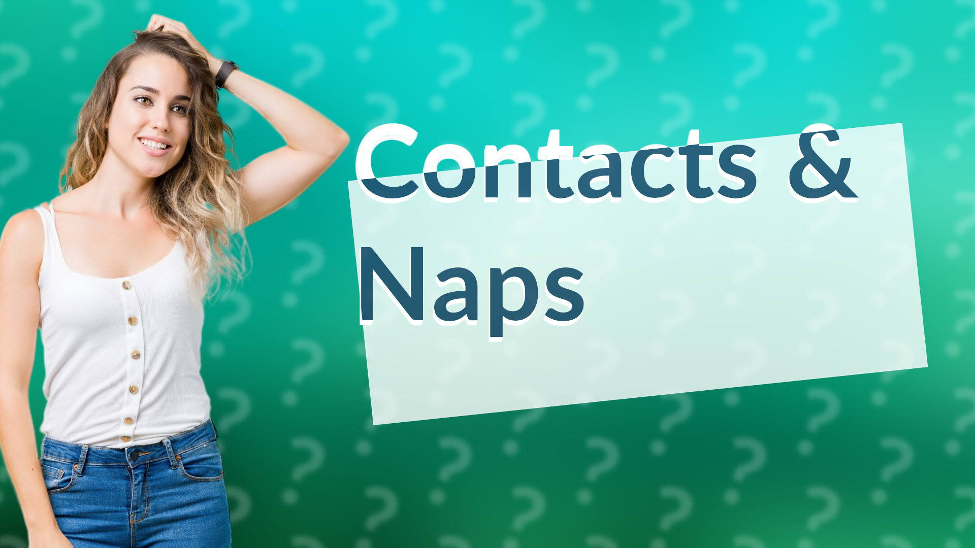 Contacts & Naps