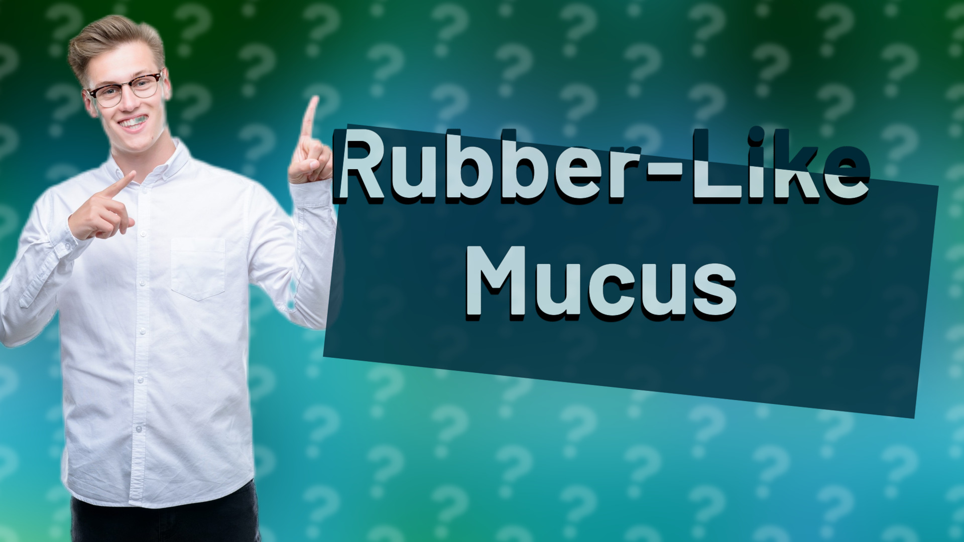 Rubber-Like Mucus